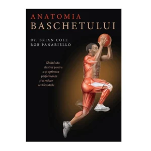 Anatomia baschetului de Dr. Brian Cole si Rob Panariello - Ed. Trei