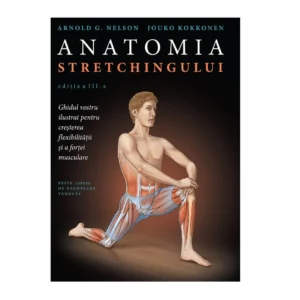 Anatomia stretchingului de Dr. Arnold G. Nelson si Dr. Jouko Kokkonen - Ed. Trei