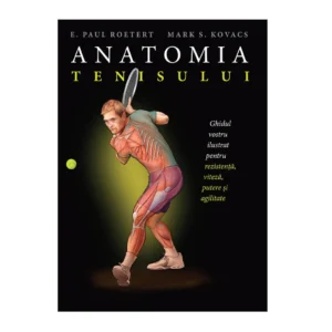Anatomia tenisului de E. Paul Roetert, Mark S. Kovacs - Ed. Trei