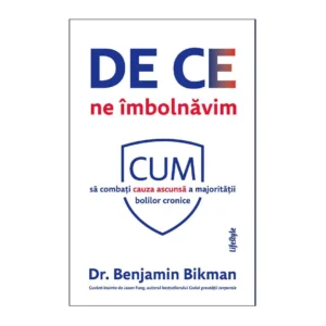 De ce ne imbolnavim de Dr. Benjamin Bikman - Ed. Trei