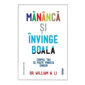Mananca si invinge boala de Dr. William W. Li - Ed. Trei
