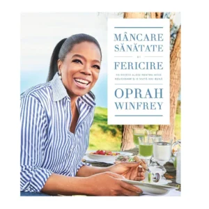 Mancare, sanatate si fericire de Oprah Winfrey - Ed. Trei