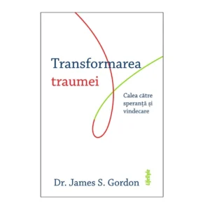 Transformarea traumei de James S. Gordon - Ed. Trei